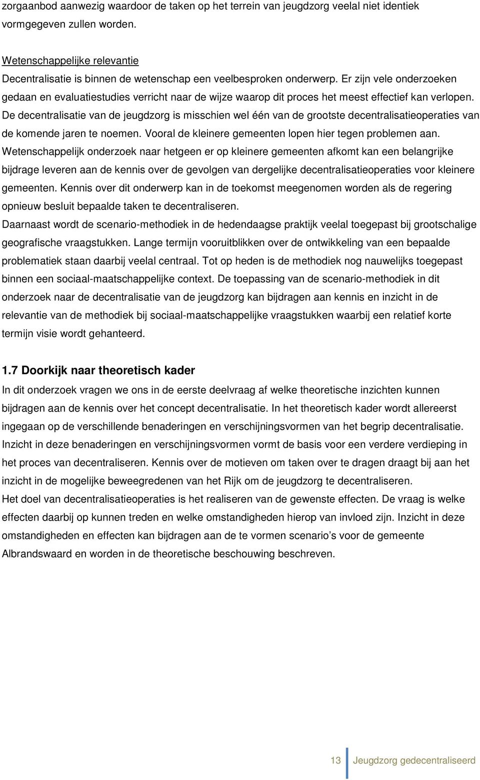 Er zijn vele onderzoeken gedaan en evaluatiestudies verricht naar de wijze waarop dit proces het meest effectief kan verlopen.