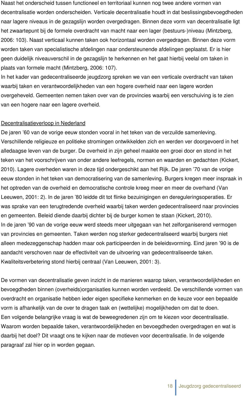 Binnen deze vorm van decentralisatie ligt het zwaartepunt bij de formele overdracht van macht naar een lager (bestuurs-)niveau (Mintzberg, 2006: 103).