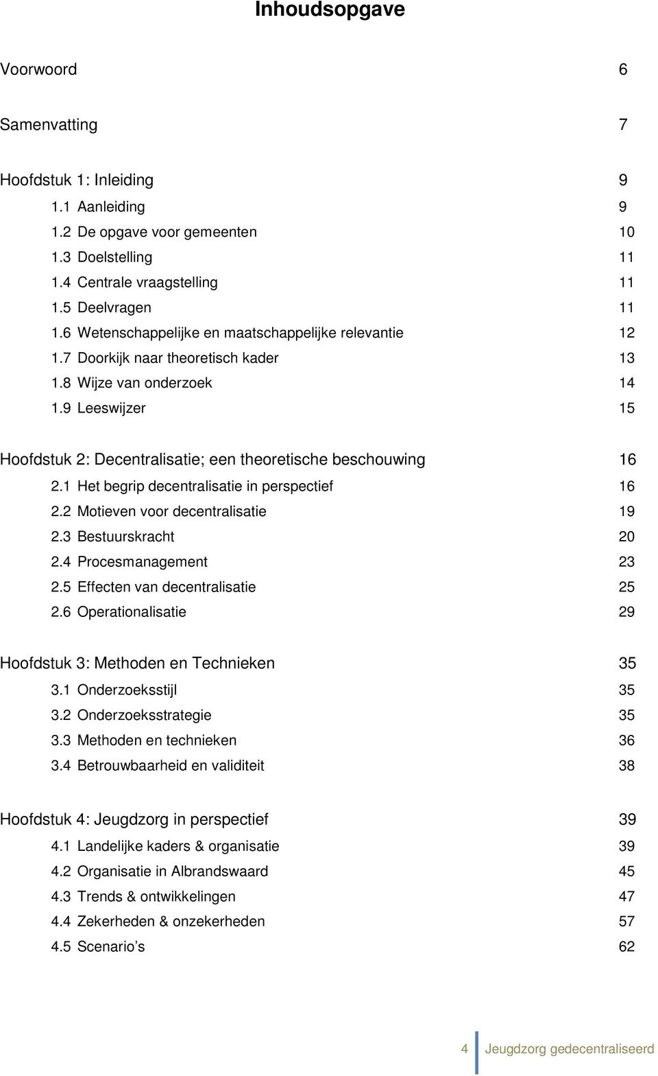 9 Leeswijzer 15 Hoofdstuk 2: Decentralisatie; een theoretische beschouwing 16 2.1 Het begrip decentralisatie in perspectief 16 2.2 Motieven voor decentralisatie 19 2.3 Bestuurskracht 20 2.