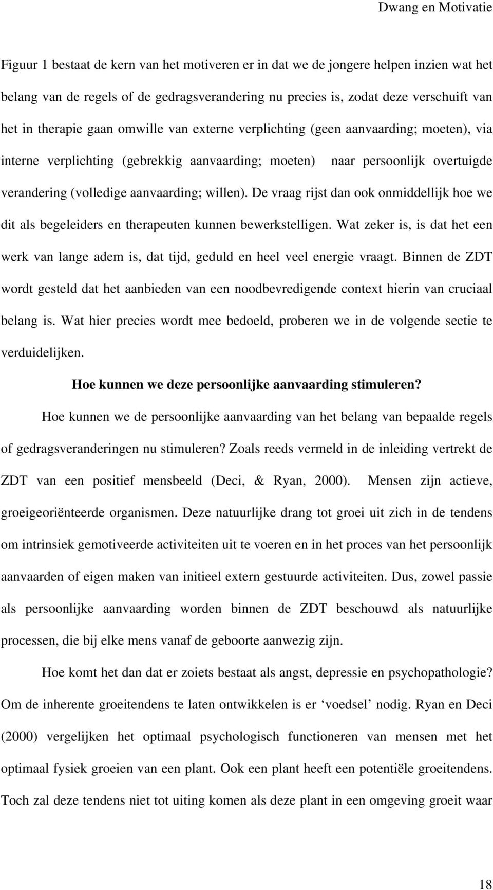 De vraag rijst dan ook onmiddellijk hoe we dit als begeleiders en therapeuten kunnen bewerkstelligen. Wat zeker is, is dat het een werk van lange adem is, dat tijd, geduld en heel veel energie vraagt.