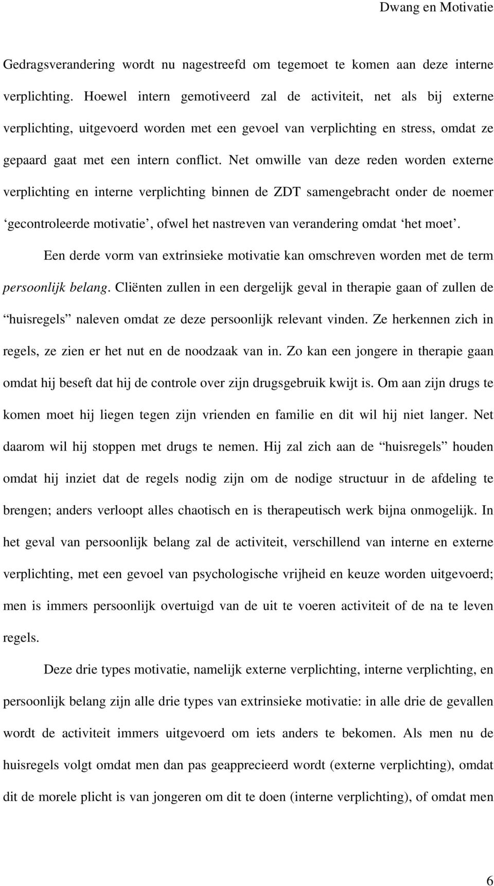 Net omwille van deze reden worden externe verplichting en interne verplichting binnen de ZDT samengebracht onder de noemer gecontroleerde motivatie, ofwel het nastreven van verandering omdat het moet.