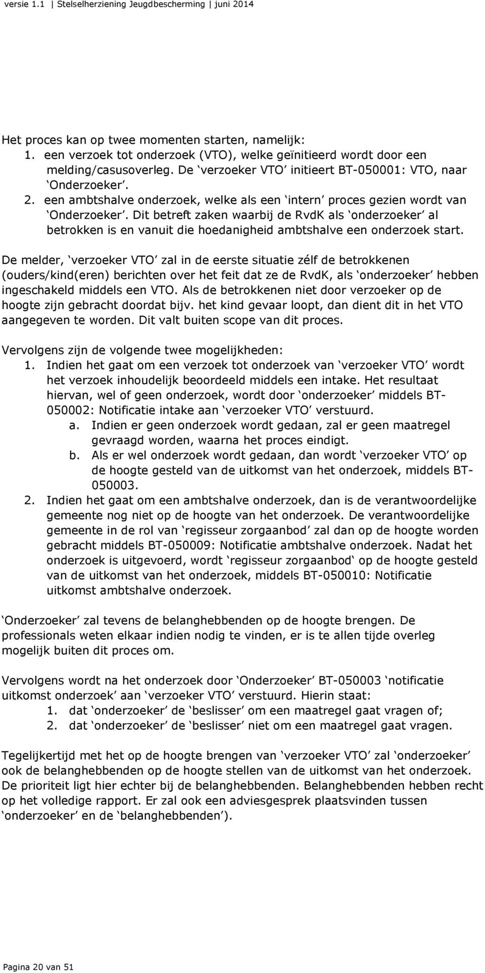 Dit betreft zaken waarbij de RvdK als onderzoeker al betrokken is en vanuit die hoedanigheid ambtshalve een onderzoek start.