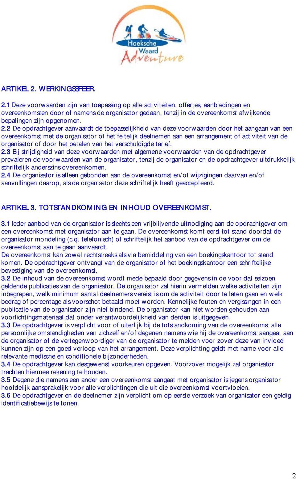 1 Deze voorwaarden zijn van toepassing op alle activiteiten, offertes, aanbiedingen en overeenkomsten door of namens de organisator gedaan, tenzij in de overeenkomst afwijkende bepalingen zijn