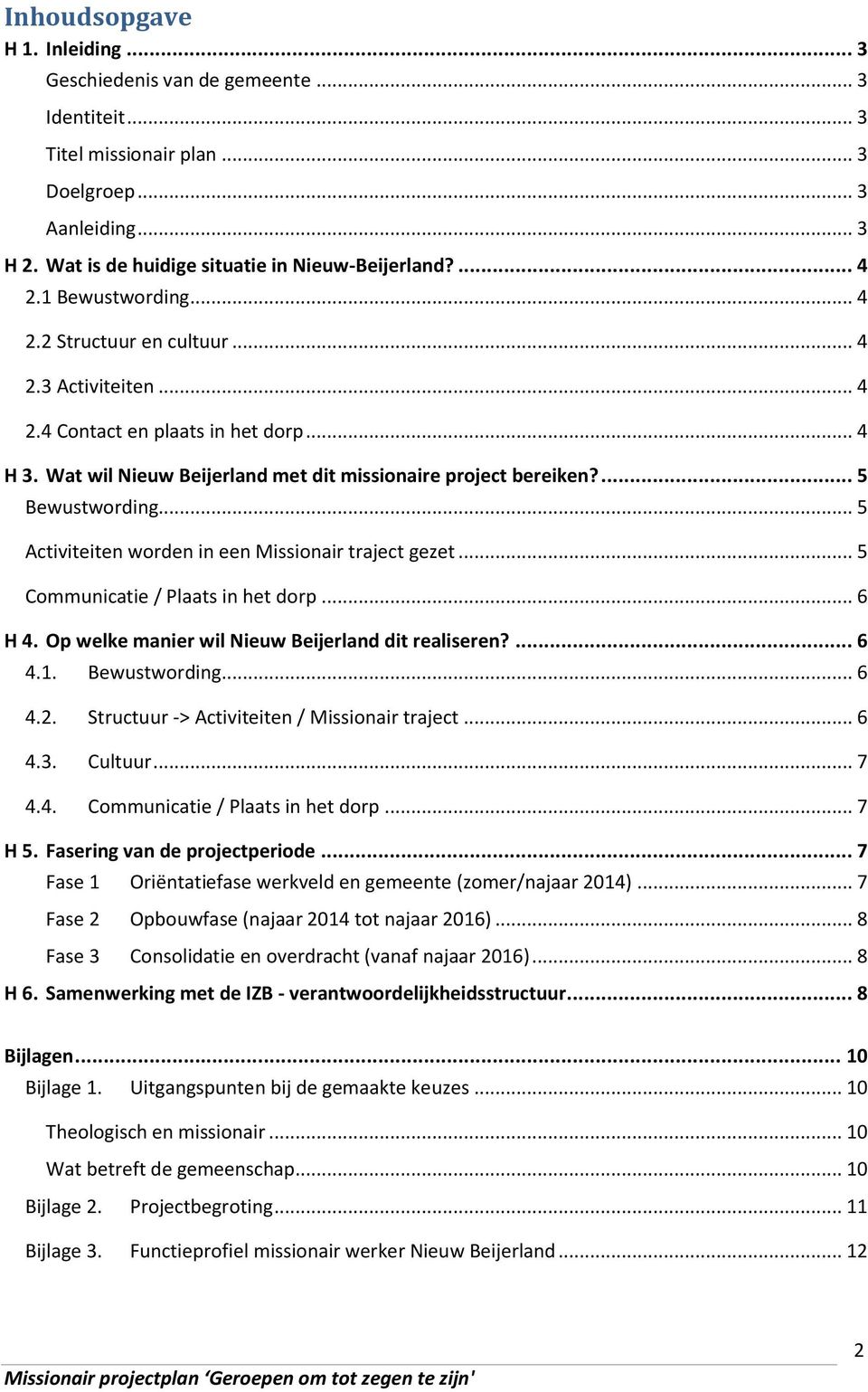 .. 5 Activiteiten worden in een Missionair traject gezet... 5 Communicatie / Plaats in het dorp... 6 H 4. Op welke manier wil Nieuw Beijerland dit realiseren?... 6 4.1. Bewustwording... 6 4.2.