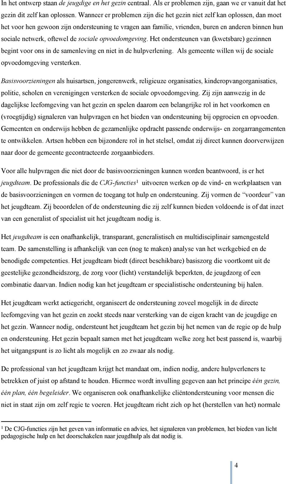 de sociale opvoedomgeving. Het ondersteunen van (kwetsbare) gezinnen begint voor ons in de samenleving en niet in de hulpverlening. Als gemeente willen wij de sociale opvoedomgeving versterken.