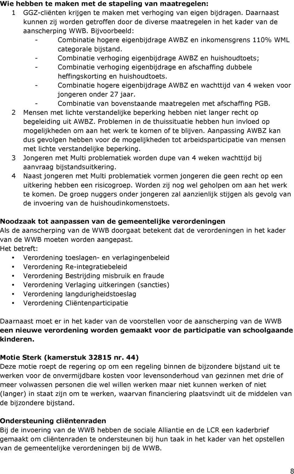 Bijvoorbeeld: - Combinatie hogere eigenbijdrage AWBZ en inkomensgrens 110% WML categorale bijstand.