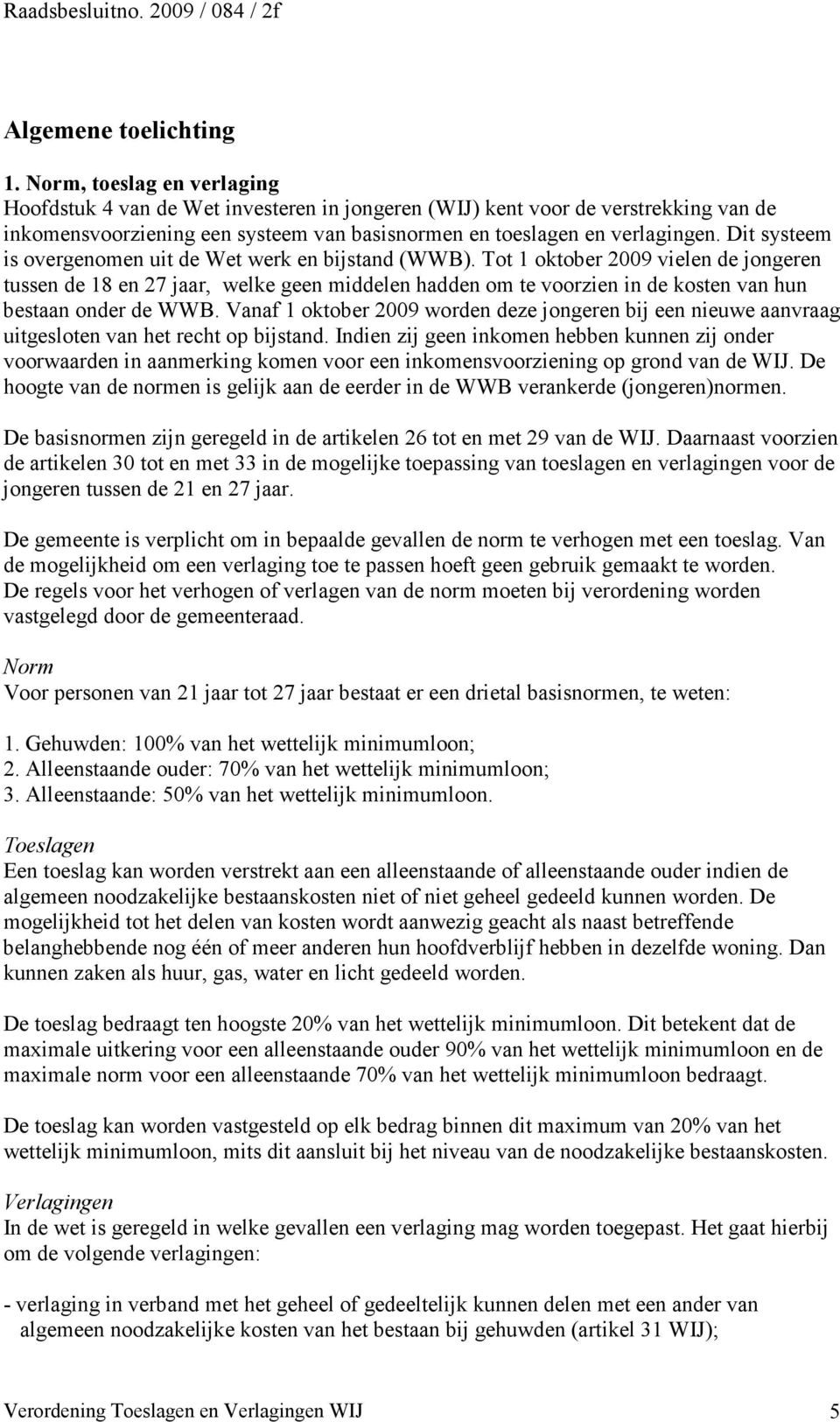 Dit systeem is overgenomen uit de Wet werk en bijstand (WWB).