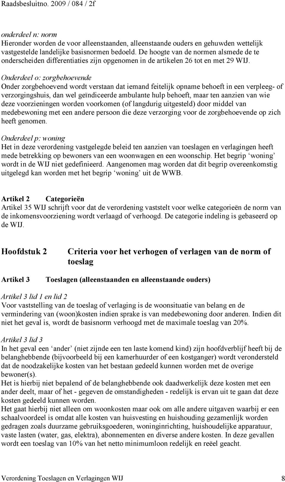 Onderdeel o: zorgbehoevende Onder zorgbehoevend wordt verstaan dat iemand feitelijk opname behoeft in een verpleeg- of verzorgingshuis, dan wel geïndiceerde ambulante hulp behoeft, maar ten aanzien