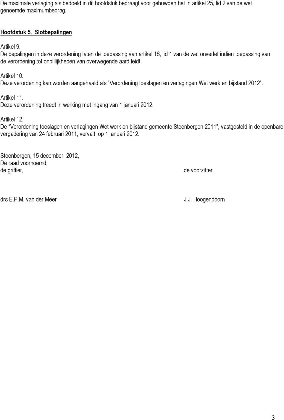 Deze verordening kan worden aangehaald als Verordening toeslagen en verlagingen Wet werk en bijstand 2012. Artikel 11. Deze verordening treedt in werking met ingang van 1 januari 2012. Artikel 12.