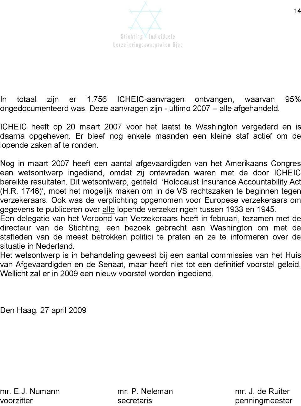 Nog in maart 2007 heeft een aantal afgevaardigden van het Amerikaans Congres een wetsontwerp ingediend, omdat zij ontevreden waren met de door ICHEIC bereikte resultaten.