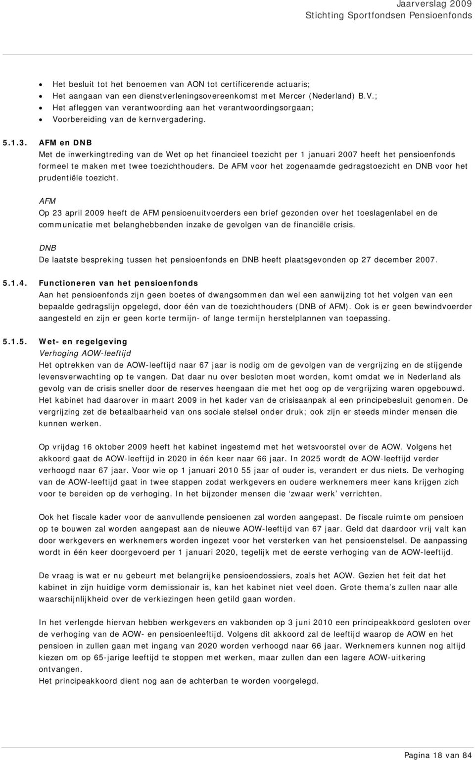 AFM en DNB Met de inwerkingtreding van de Wet op het financieel toezicht per 1 januari 2007 heeft het pensioenfonds formeel te maken met twee toezichthouders.