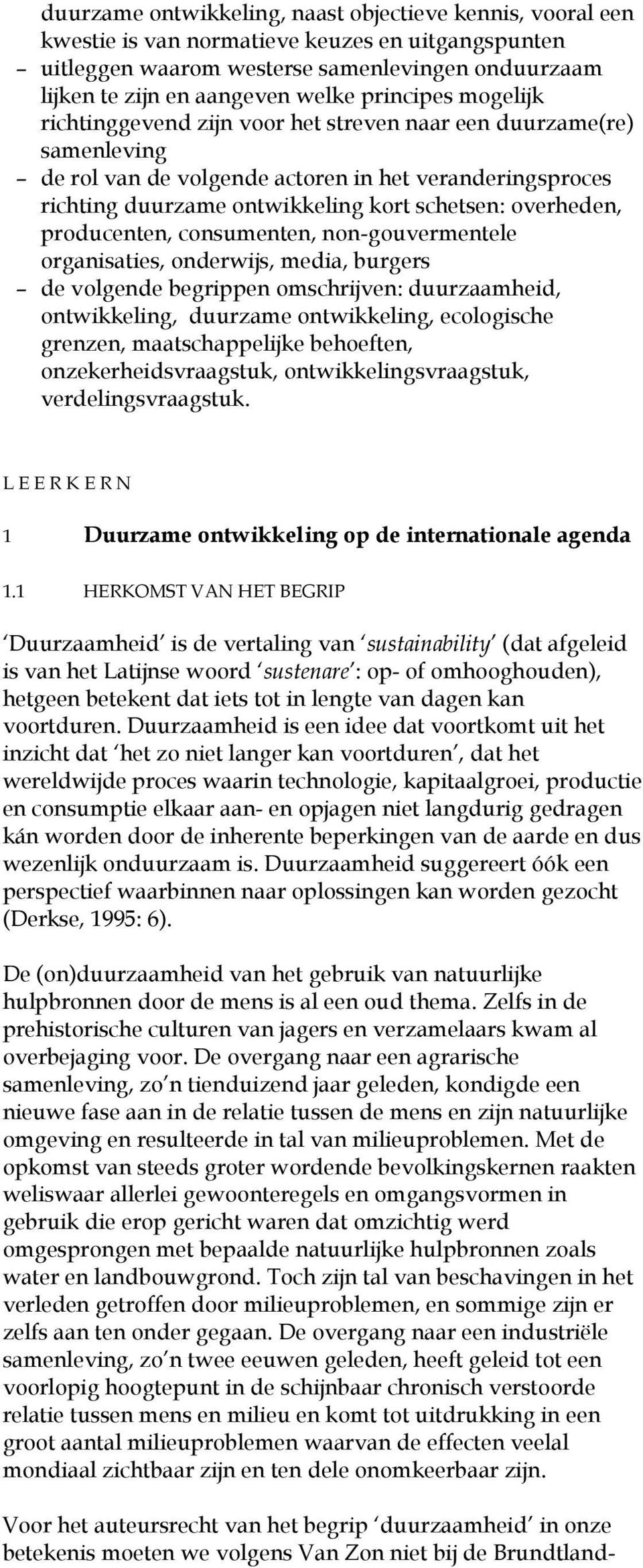 overheden, producenten, consumenten, non-gouvermentele organisaties, onderwijs, media, burgers de volgende begrippen omschrijven: duurzaamheid, ontwikkeling, duurzame ontwikkeling, ecologische