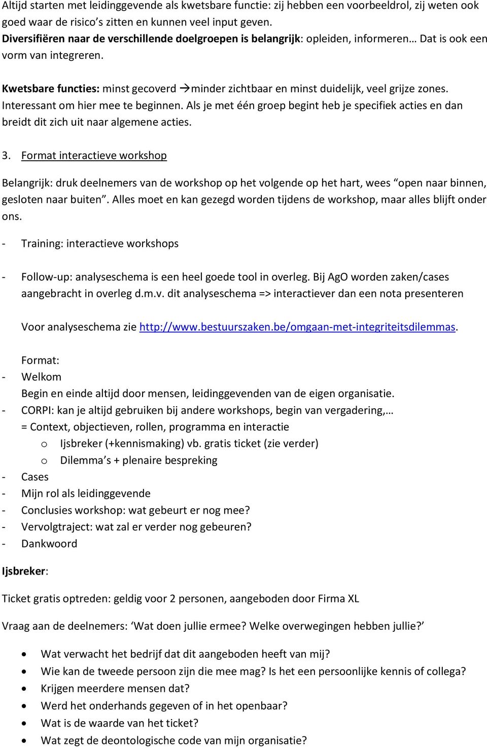 Kwetsbare functies: minst gecoverd minder zichtbaar en minst duidelijk, veel grijze zones. Interessant om hier mee te beginnen.