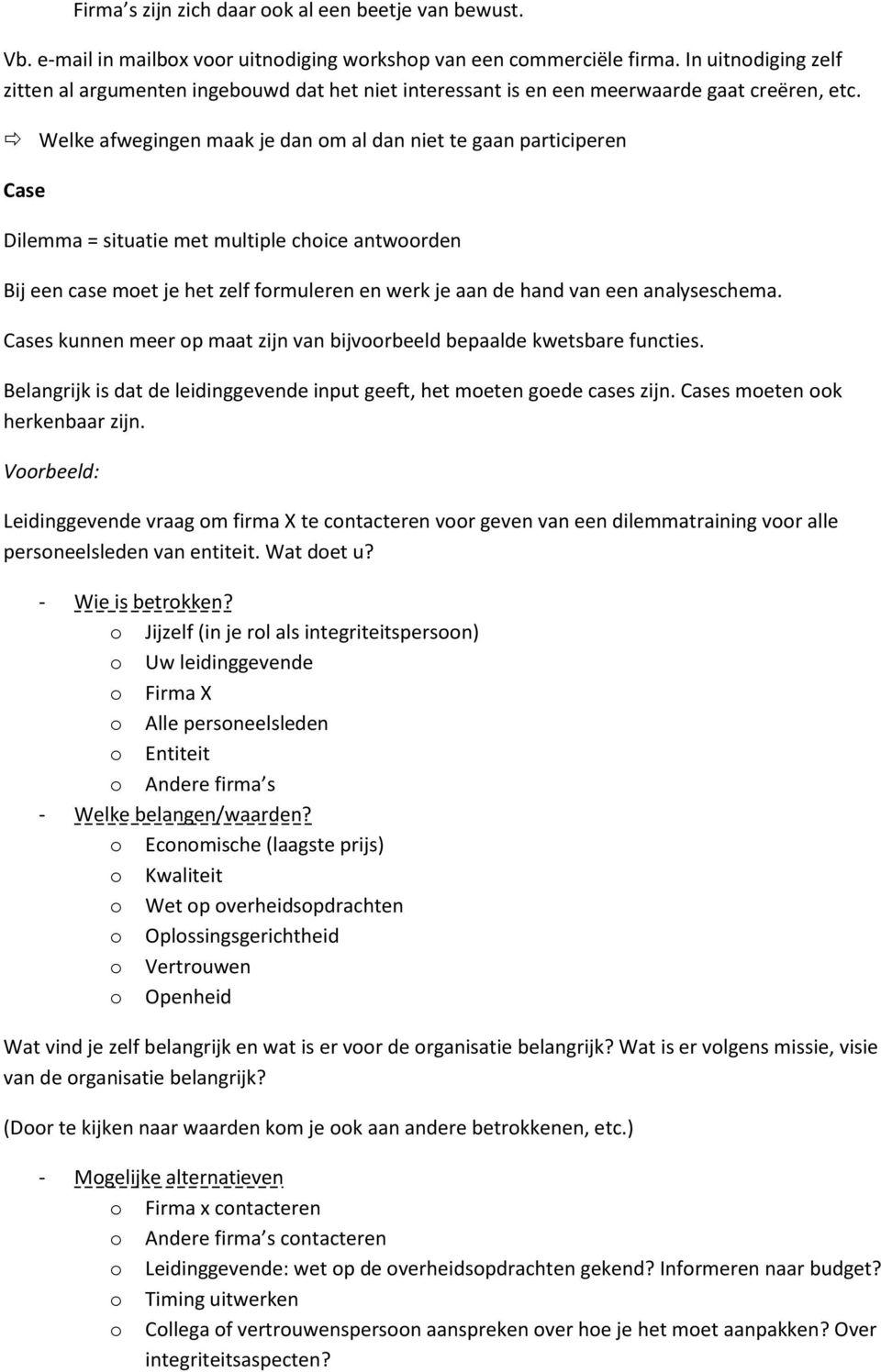 Welke afwegingen maak je dan om al dan niet te gaan participeren Case Dilemma = situatie met multiple choice antwoorden Bij een case moet je het zelf formuleren en werk je aan de hand van een