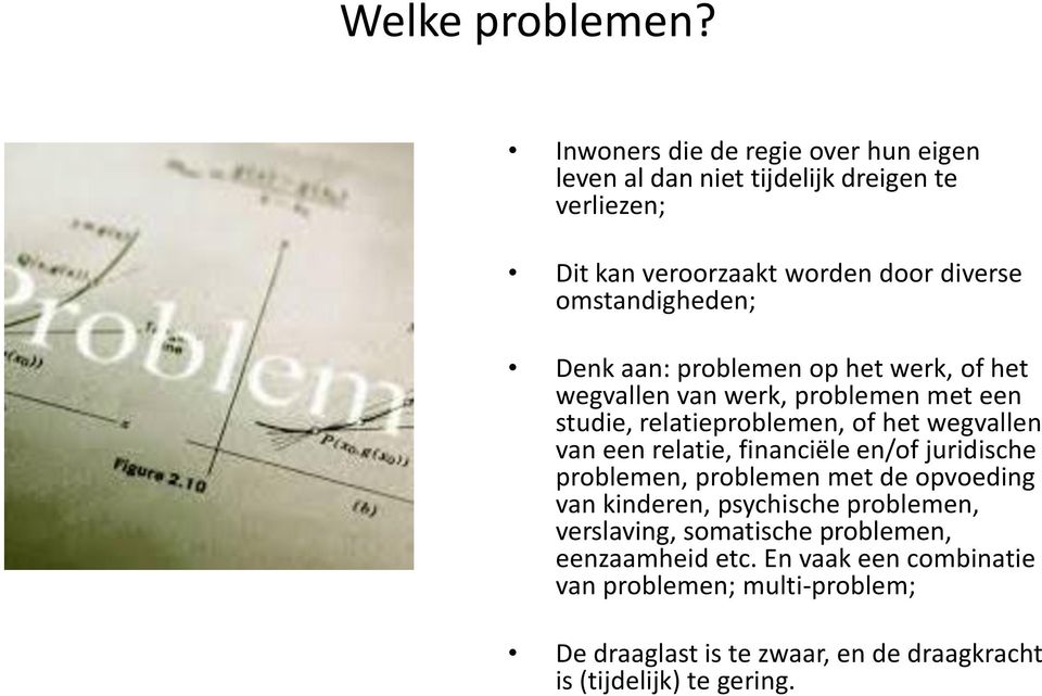 Denk aan: problemen op het werk, of het wegvallen van werk, problemen met een studie, relatieproblemen, of het wegvallen van een relatie,