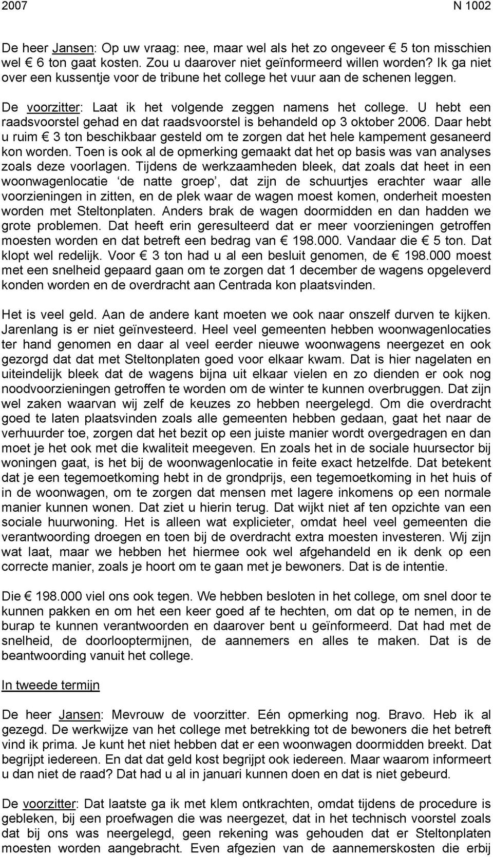 U hebt een raadsvoorstel gehad en dat raadsvoorstel is behandeld op 3 oktober 2006. Daar hebt u ruim 3 ton beschikbaar gesteld om te zorgen dat het hele kampement gesaneerd kon worden.