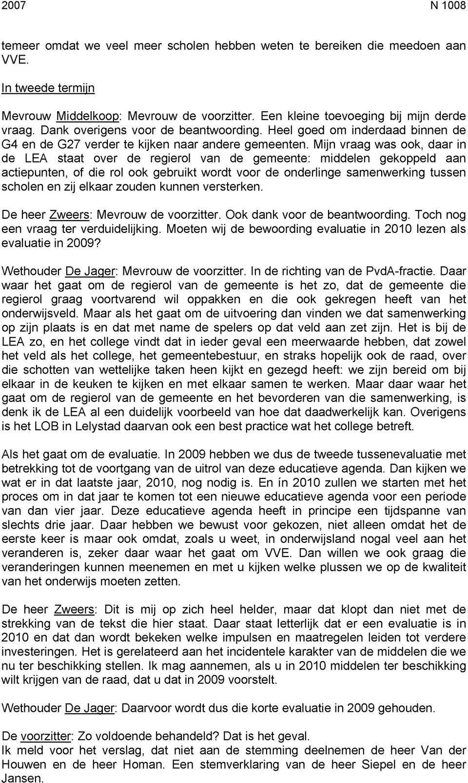 Mijn vraag was ook, daar in de LEA staat over de regierol van de gemeente: middelen gekoppeld aan actiepunten, of die rol ook gebruikt wordt voor de onderlinge samenwerking tussen scholen en zij