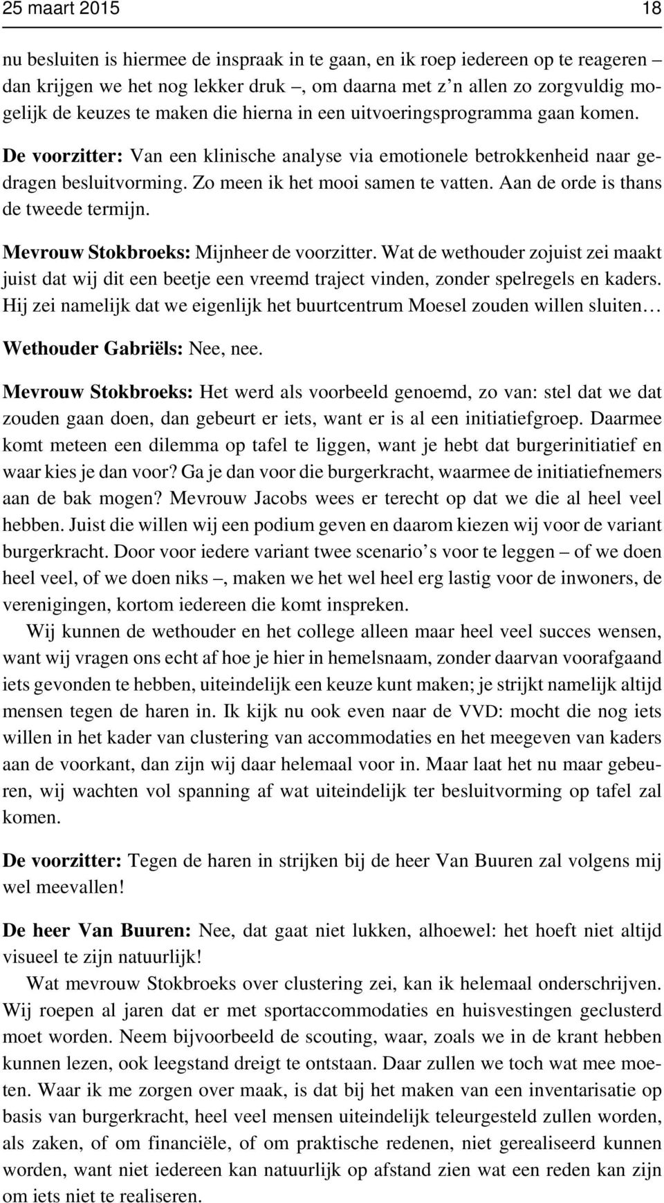 Aan de orde is thans de tweede termijn. Mevrouw Stokbroeks: Mijnheer de voorzitter.