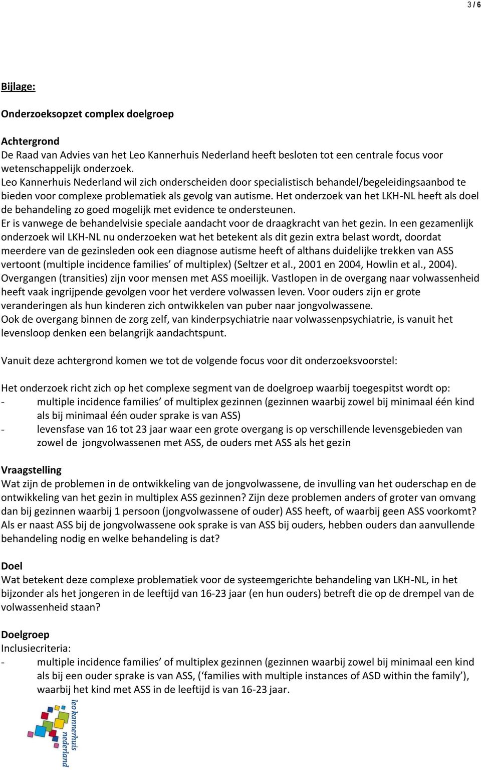 Het onderzoek van het LKH-NL heeft als doel de behandeling zo goed mogelijk met evidence te ondersteunen. Er is vanwege de behandelvisie speciale aandacht voor de draagkracht van het gezin.