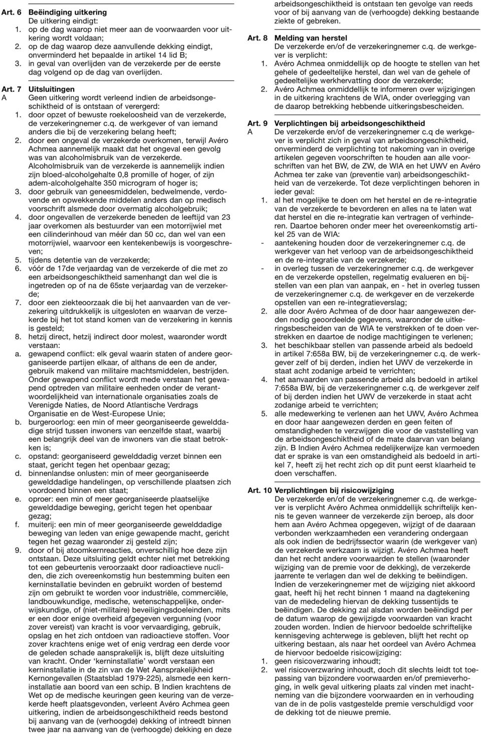 7 Uitsluitingen A Geen uitkering wordt verleend indien de arbeidsongeschiktheid of is ontstaan of verergerd: 1. door opzet of bewuste roekeloosheid van de verzekerde, de verzekeringnemer c.q.