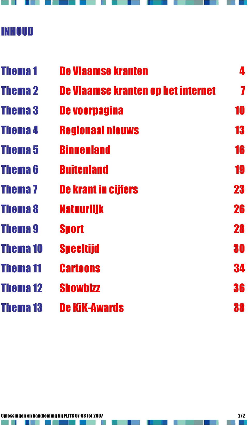 krant in cijfers 23 Thema 8 Natuurlijk 26 Thema 9 Sport 28 Thema 10 Speeltijd 30 Thema 11 Cartoons