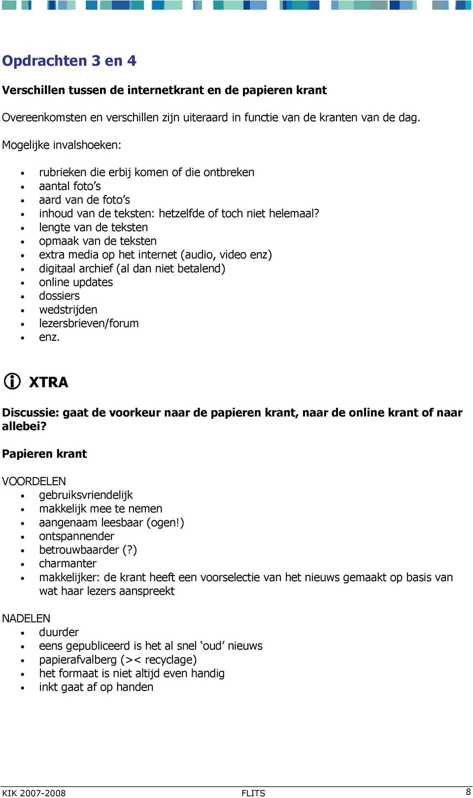 lengte van de teksten opmaak van de teksten extra media op het internet (audio, video enz) digitaal archief (al dan niet betalend) online updates dossiers wedstrijden lezersbrieven/forum enz.