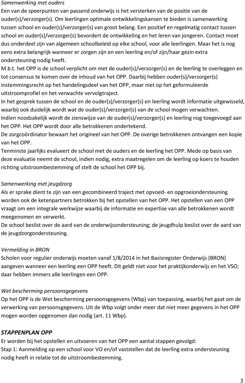 Een positief en regelmatig contact tussen school en ouder(s)/verzorger(s) bevordert de ontwikkeling en het leren van jongeren.