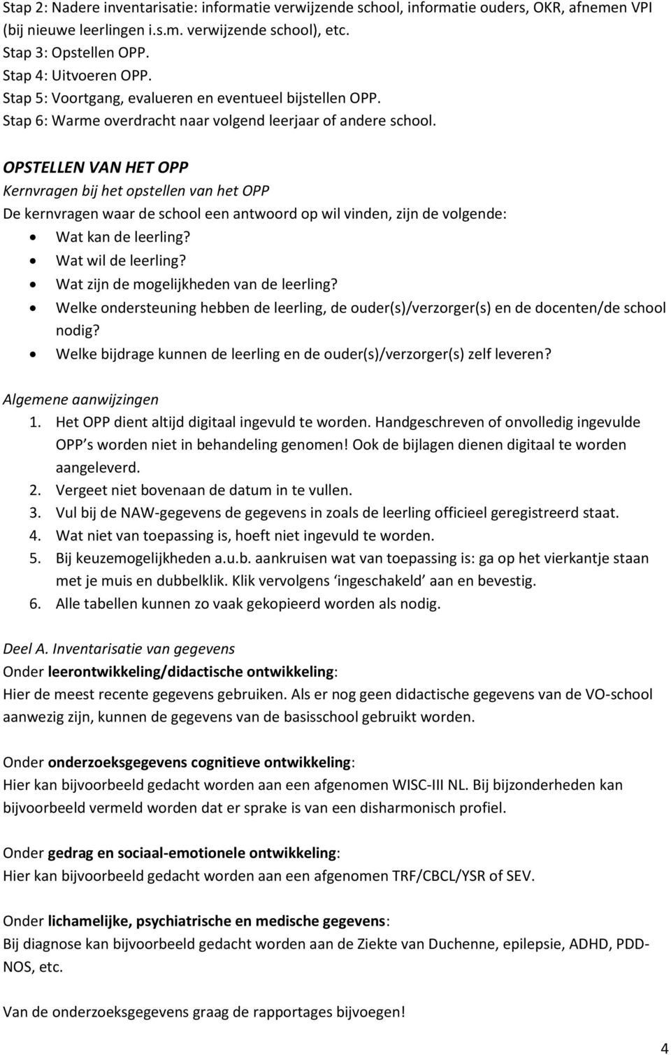 OPSTELLEN VAN HET OPP Kernvragen bij het opstellen van het OPP De kernvragen waar de school een antwoord op wil vinden, zijn de volgende: Wat kan de leerling? Wat wil de leerling?