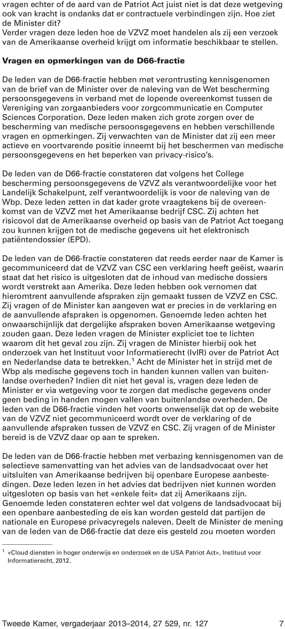 Vragen en opmerkingen van de D66-fractie De leden van de D66-fractie hebben met verontrusting kennisgenomen van de brief van de Minister over de naleving van de Wet bescherming persoonsgegevens in