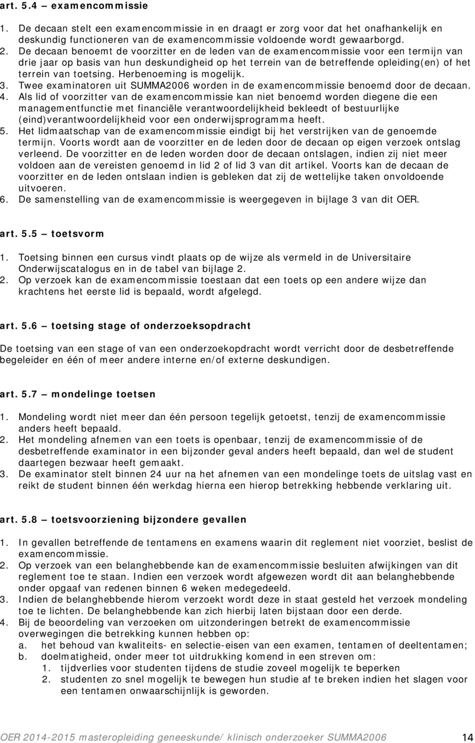 toetsing. Herbenoeming is mogelijk. 3. Twee examinatoren uit SUMMA2006 worden in de examencommissie benoemd door de decaan. 4.