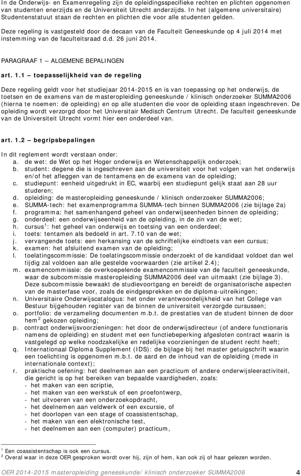 Deze regeling is vastgesteld door de decaan van de Faculteit Geneeskunde op 4 juli 2014 met instemming van de faculteitsraad d.d. 26 juni 2014. PARAGRAAF 1 