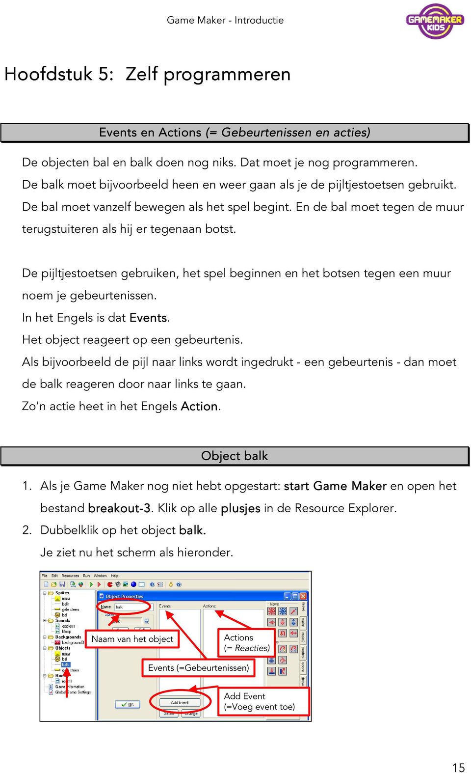 De pijltjestoetsen gebruiken, het spel beginnen en het botsen tegen een muur noem je gebeurtenissen. In het Engels is dat Events vents. Het object reageert op een gebeurtenis.