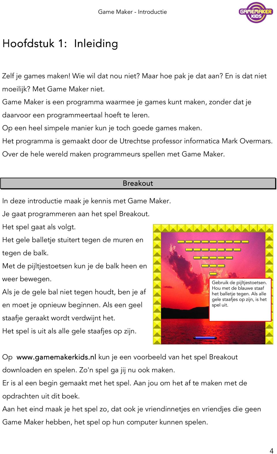 Het programma is gemaakt door de Utrechtse professor informatica Mark Overmars. Over de hele wereld maken programmeurs spellen met Game Maker.
