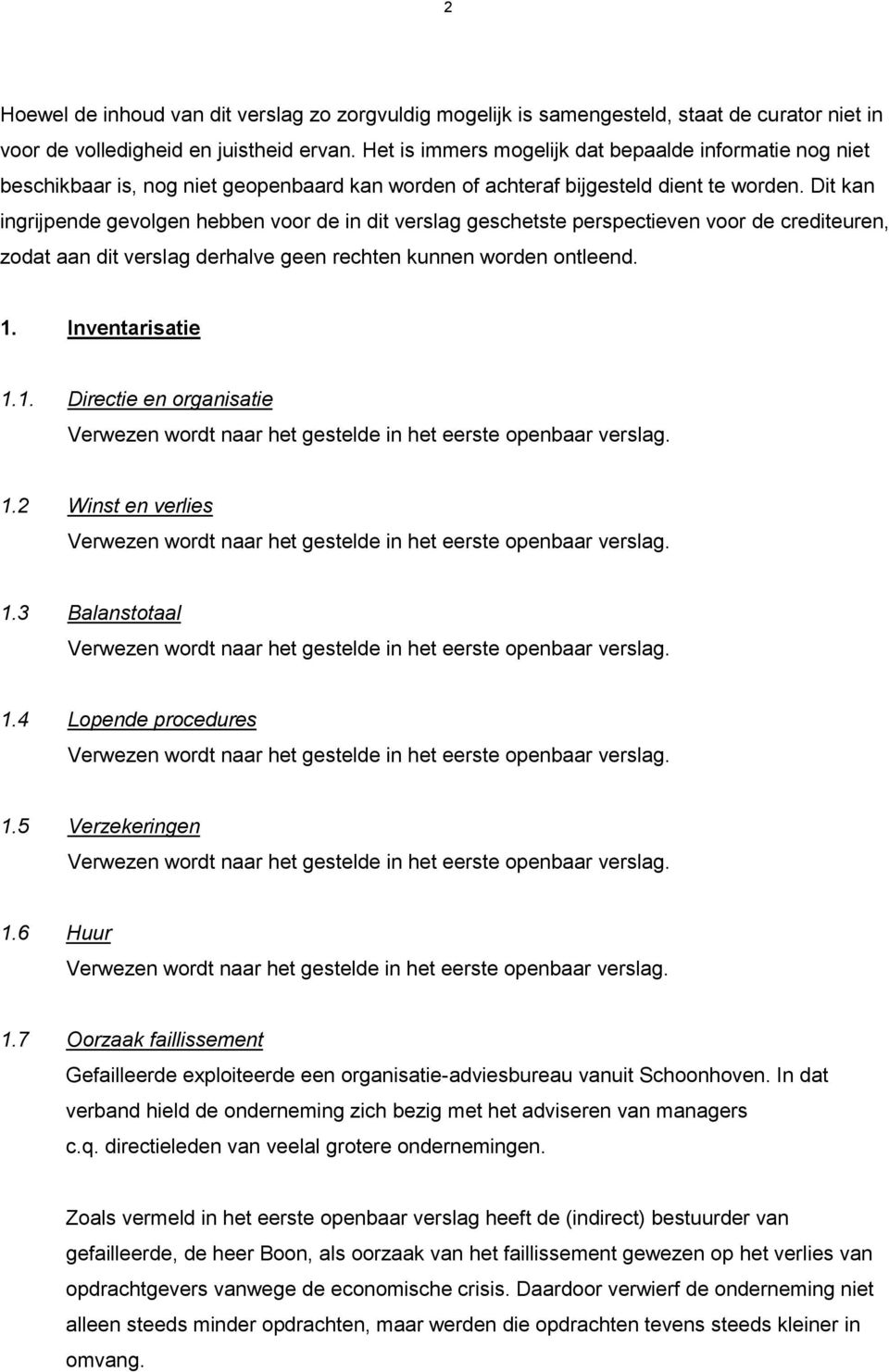 Dit kan ingrijpende gevolgen hebben voor de in dit verslag geschetste perspectieven voor de crediteuren, zodat aan dit verslag derhalve geen rechten kunnen worden ontleend. 1.