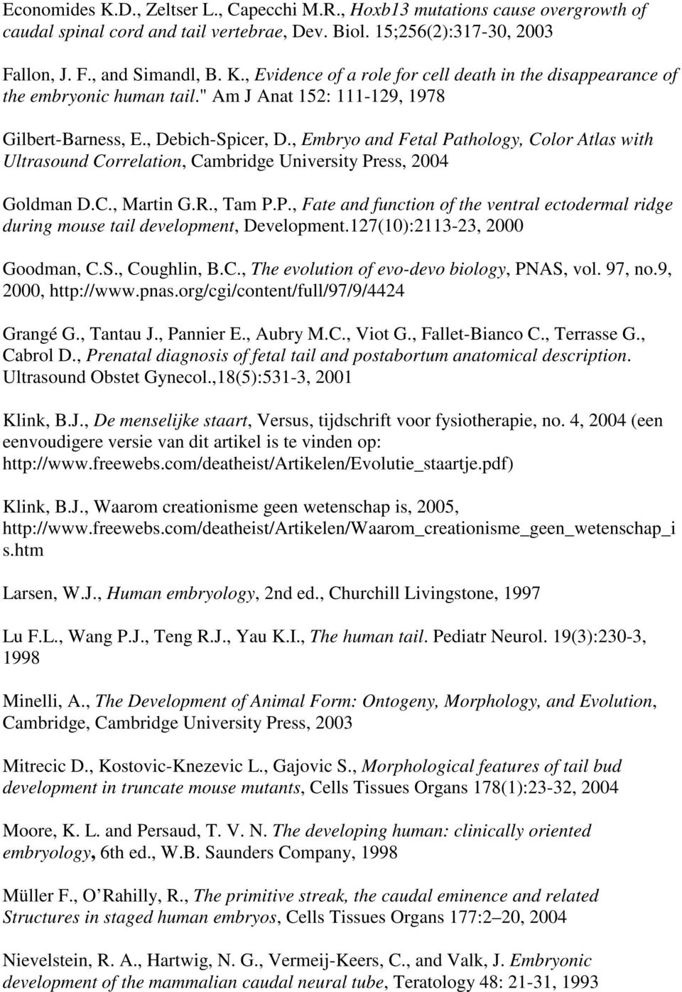 , Tam P.P., Fate and function of the ventral ectodermal ridge during mouse tail development, Development.127(10):2113-23, 2000 Goodman, C.S., Coughlin, B.C., The evolution of evo-devo biology, PNAS, vol.
