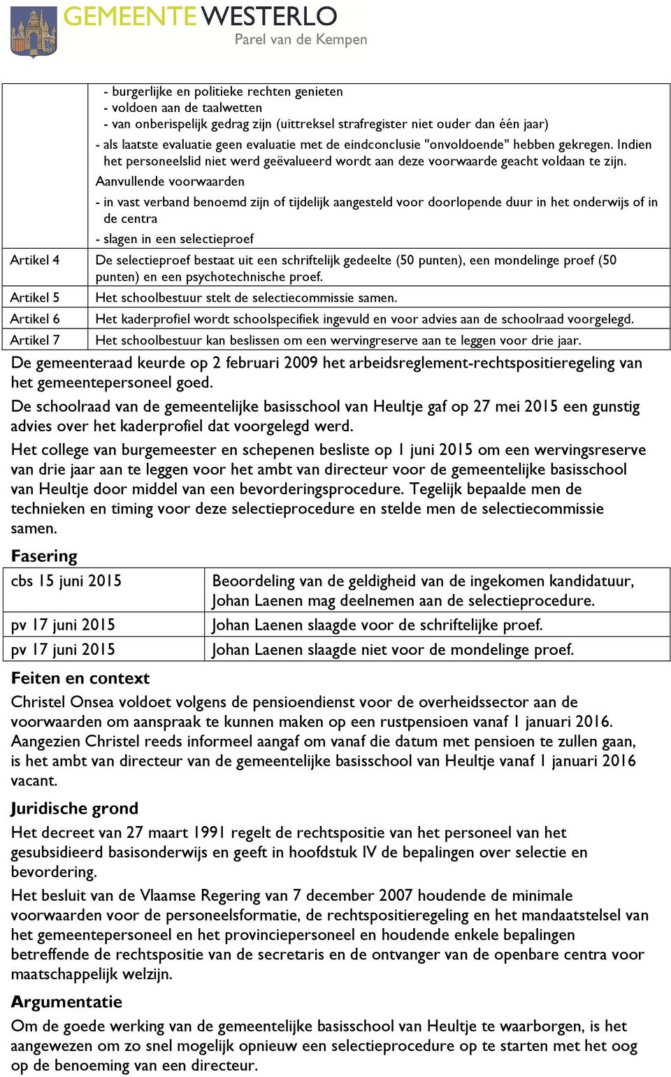 Aanvullende voorwaarden - in vast verband benoemd zijn of tijdelijk aangesteld voor doorlopende duur in het onderwijs of in de centra - slagen in een selectieproef Artikel 4 De selectieproef bestaat