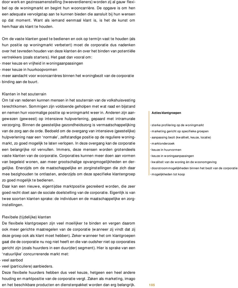 Om de vaste klanten goed te bedienen en ook op termijn vast te houden (als hun positie op woningmarkt verbetert) moet de corporatie dus nadenken over het tevreden houden van deze klanten én over het