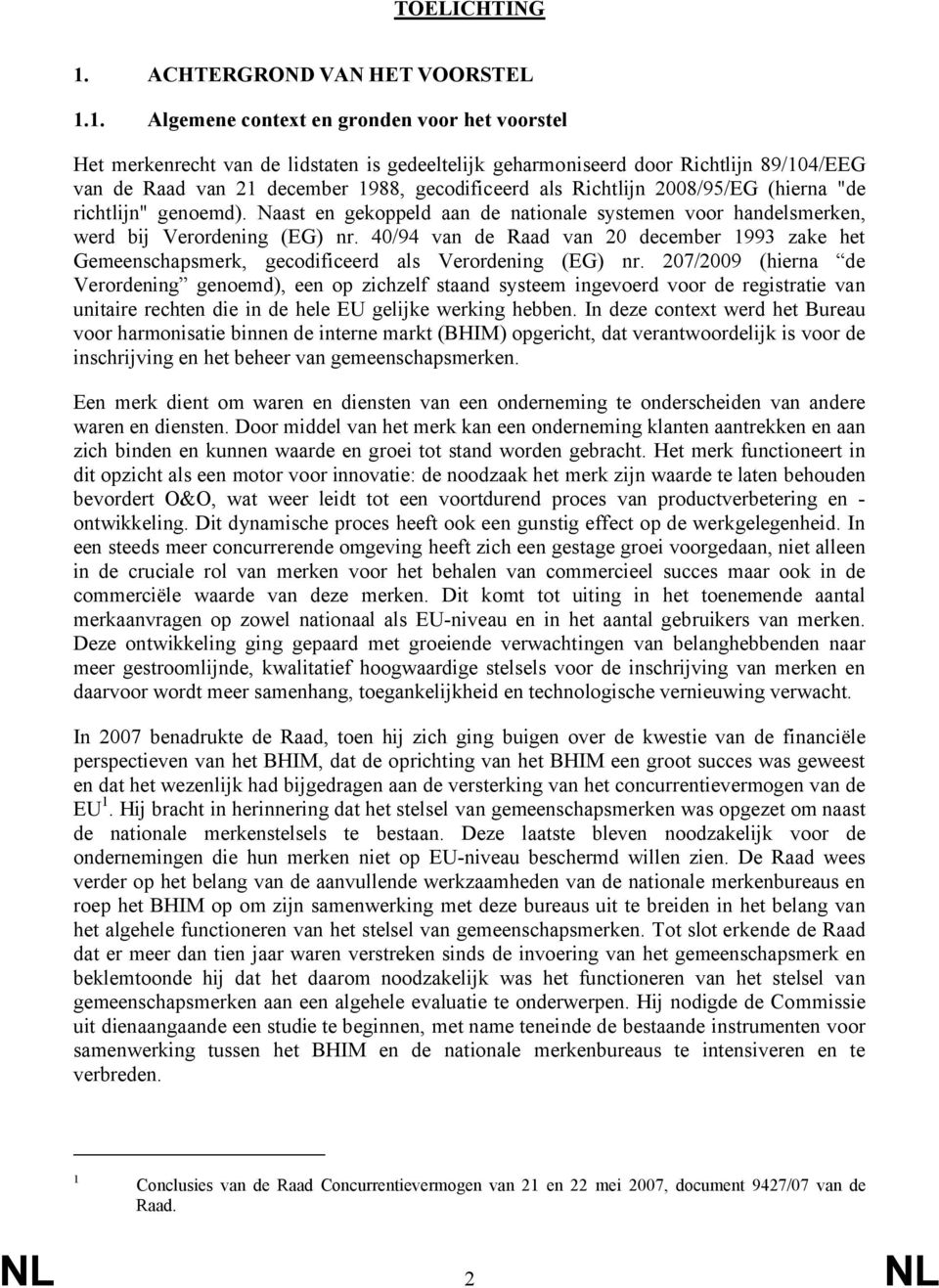 1. Algemene context en gronden voor het voorstel Het merkenrecht van de lidstaten is gedeeltelijk geharmoniseerd door Richtlijn 89/104/EEG van de Raad van 21 december 1988, gecodificeerd als