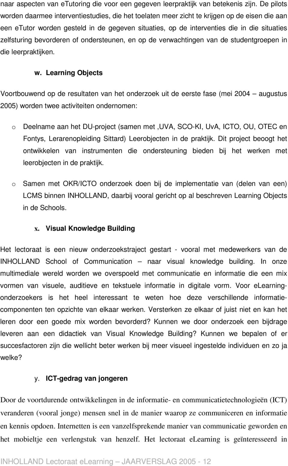 zelfsturing bevorderen of ondersteunen, en op de verwachtingen van de studentgroepen in die leerpraktijken. w.