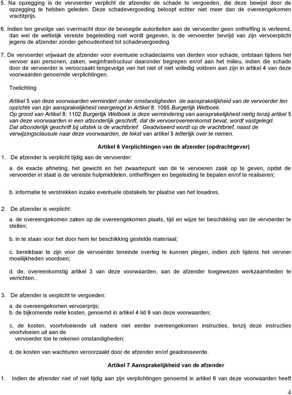 Indien ten gevolge van overmacht door de bevoegde autoriteiten aan de vervoerder geen ontheffing is verleend, dan wel de wettelijk vereiste begeleiding niet wordt gegeven, is de vervoerder bevrijd