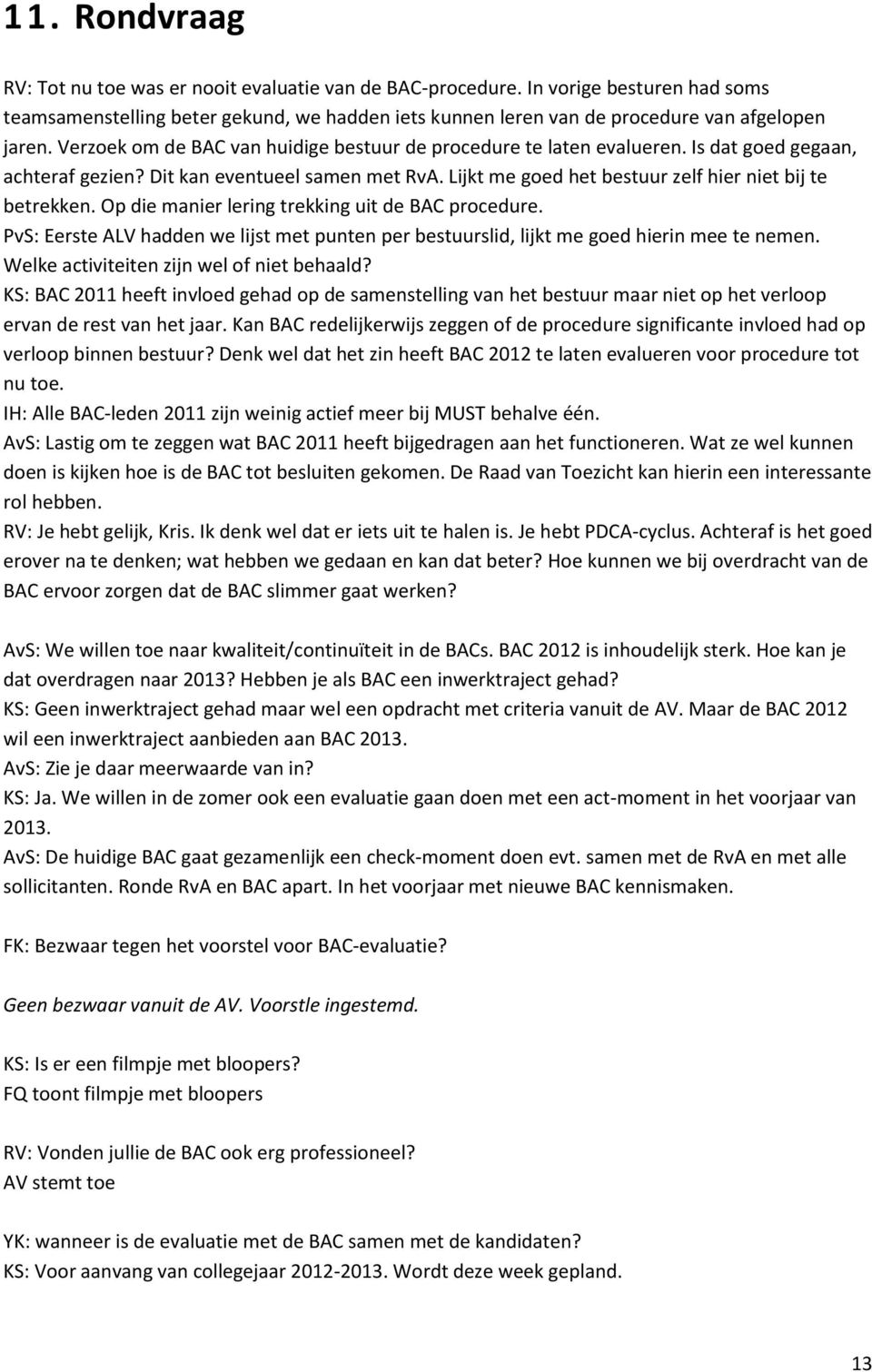 Op die manier lering trekking uit de BAC procedure. PvS: Eerste ALV hadden we lijst met punten per bestuurslid, lijkt me goed hierin mee te nemen. Welke activiteiten zijn wel of niet behaald?