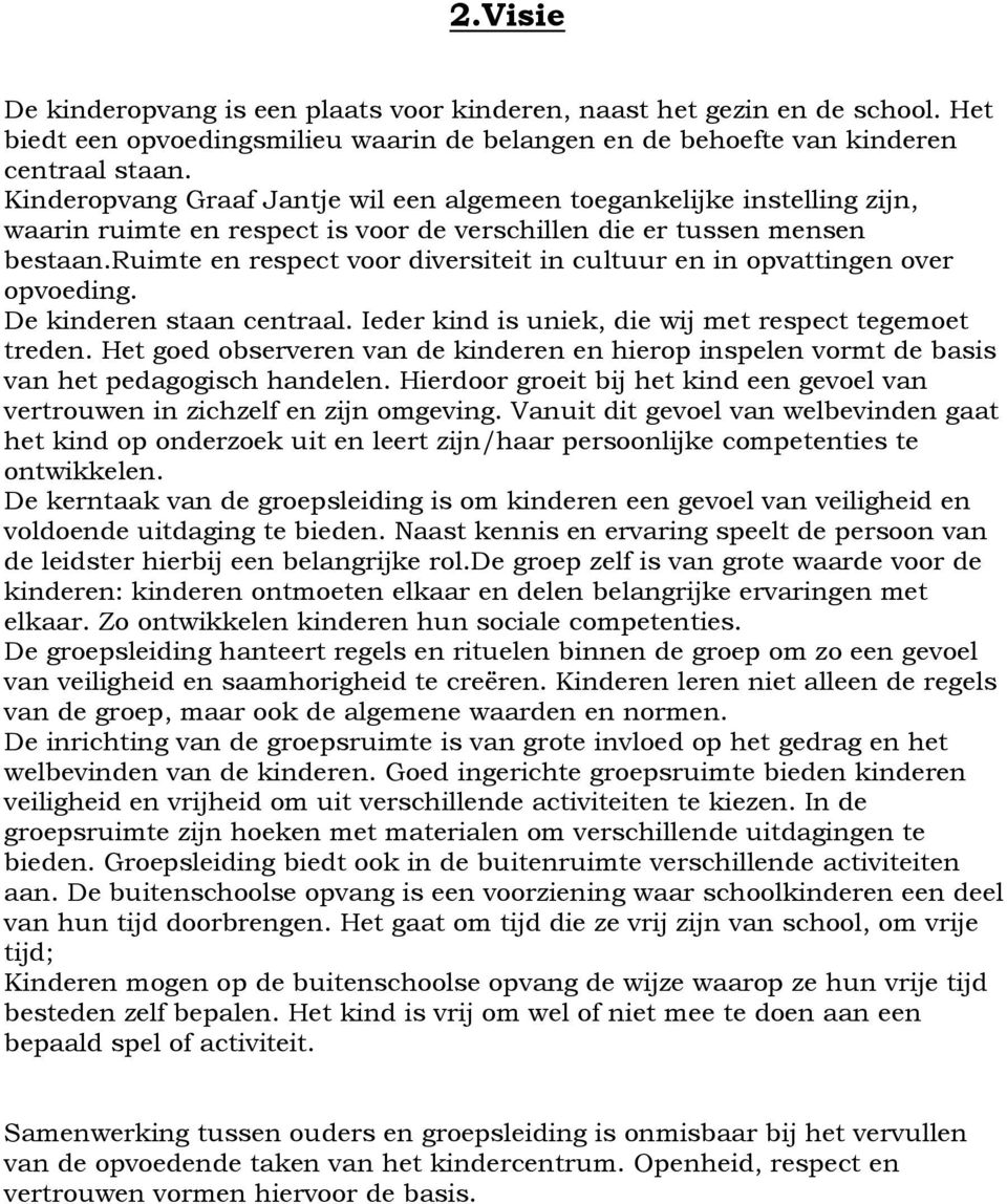 ruimte en respect voor diversiteit in cultuur en in opvattingen over opvoeding. De kinderen staan centraal. Ieder kind is uniek, die wij met respect tegemoet treden.