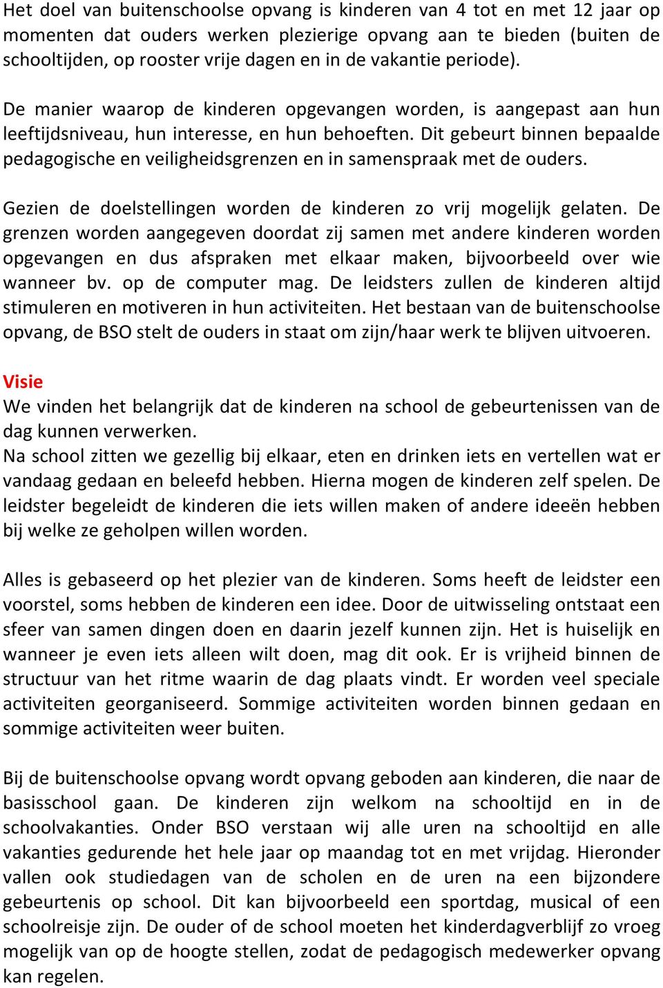 Dit gebeurt binnen bepaalde pedagogische en veiligheidsgrenzen en in samenspraak met de ouders. Gezien de doelstellingen worden de kinderen zo vrij mogelijk gelaten.