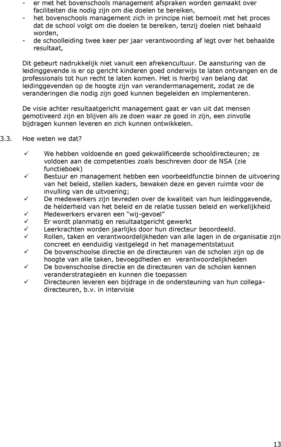 niet vanuit een afrekencultuur. De aansturing van de leidinggevende is er op gericht kinderen goed onderwijs te laten ontvangen en de professionals tot hun recht te laten komen.