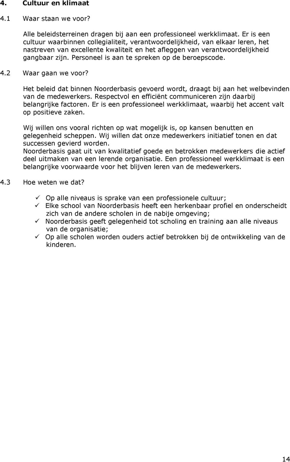 Personeel is aan te spreken op de beroepscode. 4.2 Waar gaan we voor? Het beleid dat binnen Noorderbasis gevoerd wordt, draagt bij aan het welbevinden van de medewerkers.