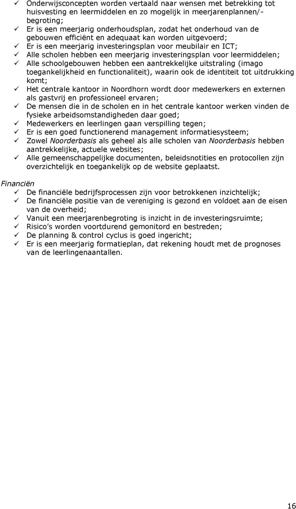 schoolgebouwen hebben een aantrekkelijke uitstraling (imago toegankelijkheid en functionaliteit), waarin ook de identiteit tot uitdrukking komt; Het centrale kantoor in Noordhorn wordt door