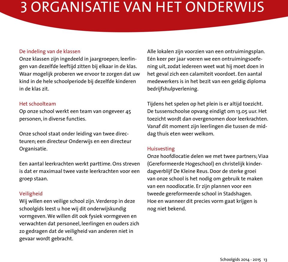 Het schoolteam Op onze school werkt een team van ongeveer 45 personen, in diverse functies. Onze school staat onder leiding van twee directeuren; een directeur Onderwijs en een directeur Organisatie.