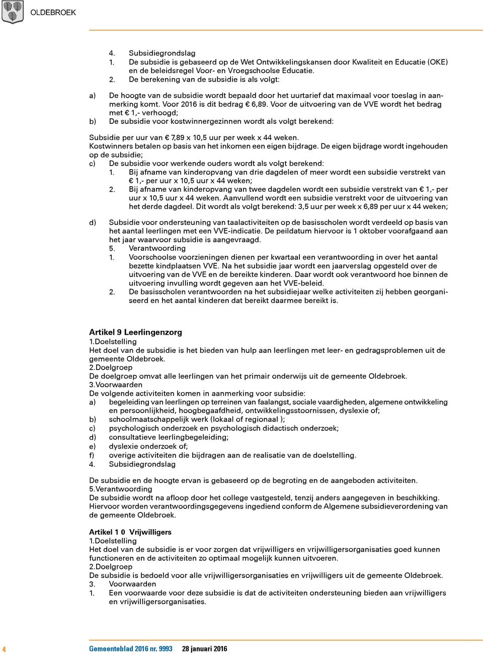 Voor de uitvoering van de VVE wordt het bedrag met 1,- verhoogd; b) De subsidie voor kostwinnergezinnen wordt als volgt berekend: Subsidie per uur van 7,89 x 10,5 uur per week x 44 weken.