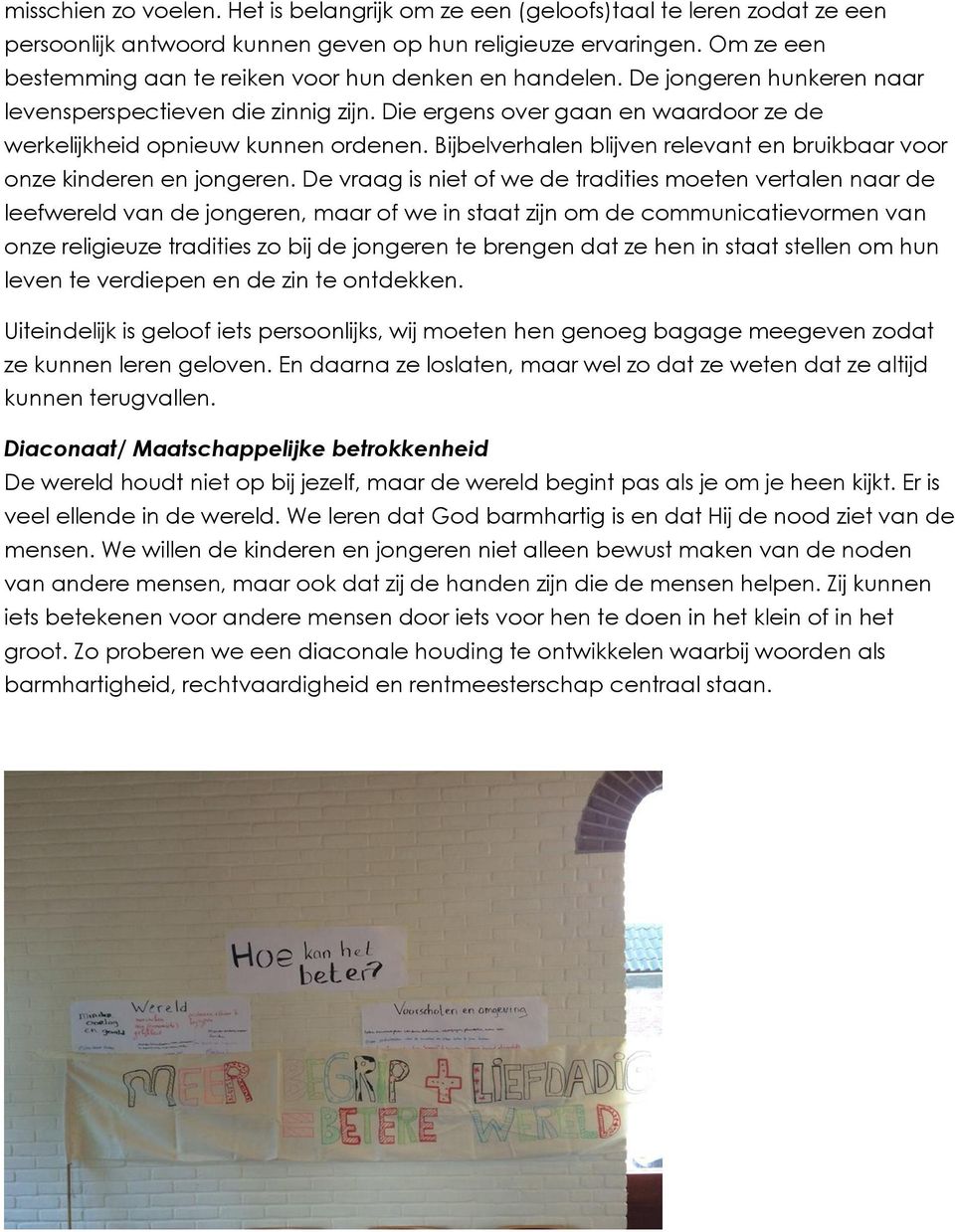 Die ergens over gaan en waardoor ze de werkelijkheid opnieuw kunnen ordenen. Bijbelverhalen blijven relevant en bruikbaar voor onze kinderen en jongeren.