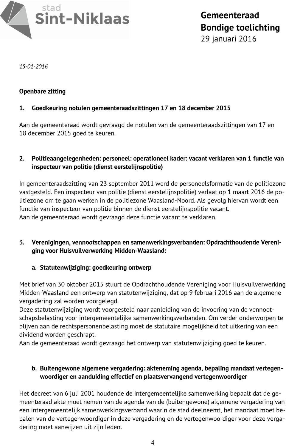 15 Aan de gemeenteraad wordt gevraagd de notulen van de gemeenteraadszittingen van 17 en 18 december 20